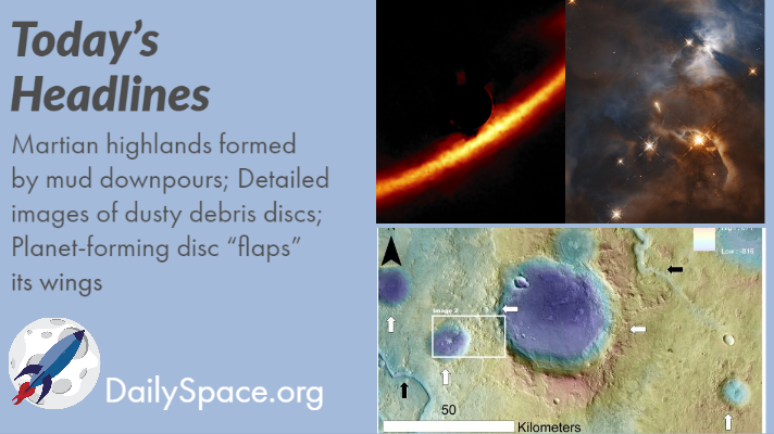 Martian highlands formed by mud downpours; Detailed images of dusty debris discs; Planet-forming disc “flaps” its wings