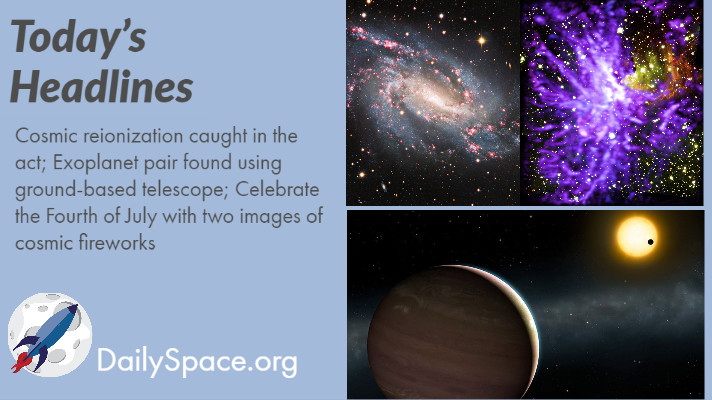 Cosmic reionization caught in the act; Exoplanet pair found using ground-based telescope; Celebrate the Fourth of July with two images of cosmic fireworks