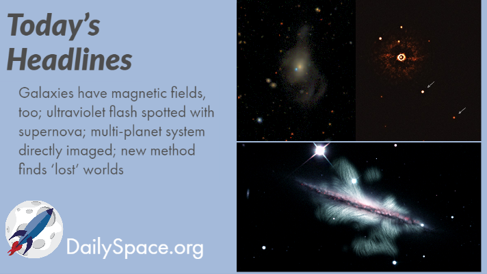 Galaxies have magnetic fields, too; ultraviolet flash spotted with supernova; multi-planet system directly imaged; new method finds ‘lost’ worlds